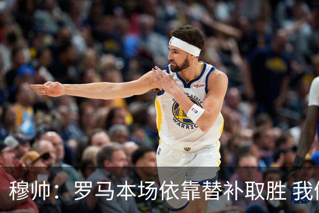 穆帅：罗马本场依靠替补取胜 我们不可能追上尤文