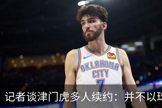 记者谈津门虎多人续约：并不以球队留在中超为前提